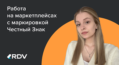 Работа на маркетплейсах с маркировкой «Честный ЗНАК»: интервью с экспертом RDV-Маркет